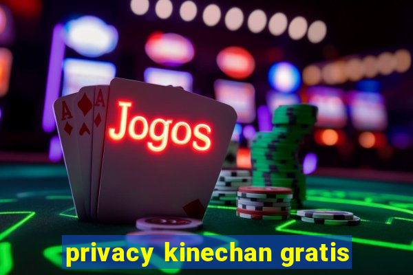 privacy kinechan gratis